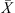$ \bar{X}$