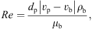 $$ {Re}=\frac{{d}_{\mathrm{p}}\left|{v}_{\mathrm{p}}-{v}_{\mathrm{b}}\right|{\rho }_{\mathrm{b}}}{{\mu }_{\mathrm{b}}}, $$